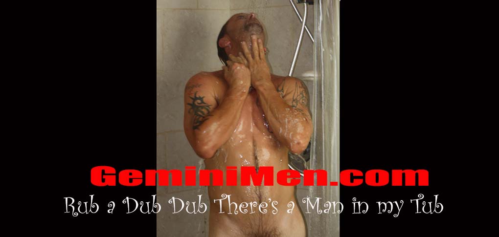 GeminiMen.com Rub a dub dub. There is a man in my tub